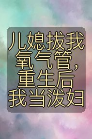 儿媳拔我氧气管,重生后我当泼妇封面