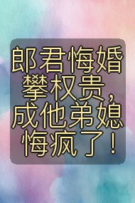 郎君悔婚攀权贵,成他弟媳悔疯了!封面