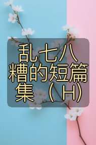 乱七八糟的短篇集（ H)封面