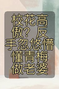 校花高傲?反手忽悠懵懂青梅做老婆封面